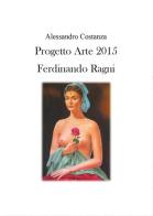 Progetto Arte 2015. Ferdinando Ragni di Alessandro Costanza edito da Youcanprint