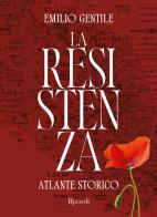 La Resistenza. Atlante storico di Emilio Gentile edito da Mondadori Electa