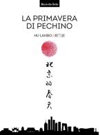 La primavera di Pechino. Testo cinese a fronte. Ediz. bilingue di Lanbo Hu edito da Cina in Italia