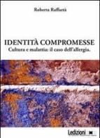 Identità compromesse. Cultura e malattia: il caso dell'allergia di Roberta Raffaetà edito da Ledizioni