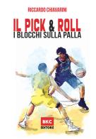Il pick & roll. I blocchi sulla palla nella pallacanestro. Ediz. illustrata di Riccardo Chiavarini edito da BasketCoach.Net
