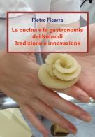 La cucina e la gastronomia dei Nebrodi. Tradizione e innovazione di Pietro Ficarra edito da Youcanprint
