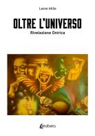 Oltre l'universo. Rivelazione onirica di Leone Attila edito da EBS Print