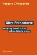 Oltre Francoforte. Wolfgang Streeck, critico del capitalismo globale di Ruggero D'Alessandro edito da Meltemi