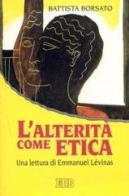 L' alterità come etica. Una lettura di Emmanuel Lévinas di Battista Borsato edito da EDB