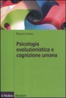 Psicologia evoluzionistica e cognizione umana di Maurizio Cardaci edito da Il Mulino
