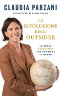 La rivoluzione degli outsider. La nuova leadership che cambierà il mondo di Claudia Parzani edito da Rizzoli