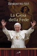 La gioia della fede di Benedetto XVI (Joseph Ratzinger) edito da San Paolo Edizioni