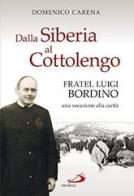 Dalla Siberia al Cottolengo. Fratel Luigi Bordino, una vocazione alla carità di Domenico Carena edito da San Paolo Edizioni