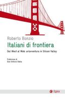 Italiani di frontiera. Dal West al Web: un'avventura in Silicon Valley di Roberto Bonzio edito da EGEA