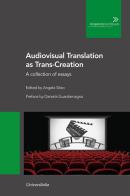 Audiovisual translation as Trans-Creation. A collection of essays edito da Universitalia