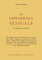 La dipendenza sessuale. Un approccio integrato di Aviel Goodman edito da Astrolabio Ubaldini