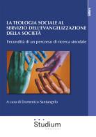 La teologia sociale al servizio dell'evangelizzazione della società. Fecondità di un percorso di ricerca sinodale edito da Studium