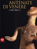 Antenate di Venere 27.000-4000 a.C. edito da Skira