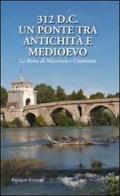 312 d.C., un ponte tra Antichità e Medioevo. La Roma di Massenzio e Costantino edito da Palombi Editori