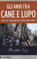 Gli anni fra cane e lupo. 1969-1994. Il racconto dell'Italia ferita a morte di Rosetta Loy edito da Chiarelettere