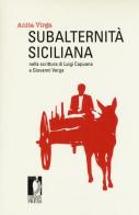 Subalternità siciliana nella scrittura di Luigi Capuana e Giovanni Verga di Anita Virga edito da Firenze University Press