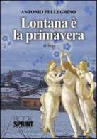 Lontana è la primavera di Antonio Pellegrino edito da BooksprintEdizioni