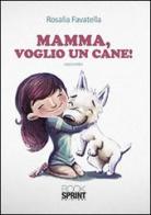 Mamma, voglio un cane! di Rosalia Favatella edito da Booksprint