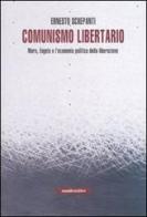 Comunismo libertario. Marx, Engels e l'economia politica della liberazione di Ernesto Screpanti edito da Manifestolibri