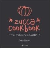 Zucca cookbook. Un ricettario artistico e celebrativo della zucca e di Halloween di Tiziana Colombo, Daniele Ciocci edito da Bevivino