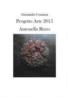 Progetto Arte 2015. Antonella Rizzo di Alessandro Costanza edito da Youcanprint