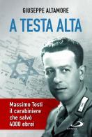 A testa alta. Massimo Tosti, il carabiniere che salvò 4000 ebrei di Giuseppe Altamore edito da San Paolo Edizioni