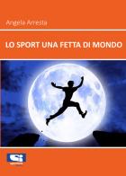 Lo sport una fetta di mondo di Angela Arresta edito da Sportitalia Edizioni