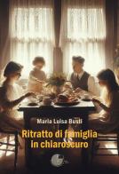 Ritratto di famiglia in chiaroscuro di Maria Luisa Busti edito da La Memoria del Mondo