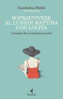 Sopravvivere al lunedì mattina con Lolita. I classici che ti mettono in salvo di Guendalina Middei edito da Feltrinelli