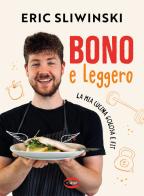 Bono e leggero. La mia cucina golosa e fit di Eric Sliwinski edito da Cairo