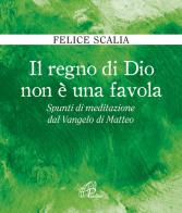 Il regno di Dio non è una favola. Spunti di meditazione dal Vangelo di Matteo di Felice Scalia edito da Paoline Editoriale Libri