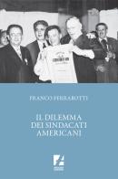 Il dilemma dei sindacati americani di Franco Ferrarotti edito da Arcadia Edizioni