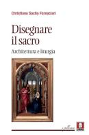 Disegnare il sacro. Architettura e liturgia di Christiano Sacha Fornaciari edito da Lindau
