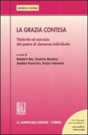 La grazia contesa. Titolarità ed esercizio del potere di clemenza individuale. Atti del Seminario (Ferrara, 24 febbraio 2006) edito da Giappichelli