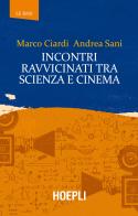 Incontri ravvicinati tra scienza e cinema di Marco Ciardi, Andrea Sani edito da Hoepli