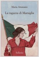 La ragazza di Marsiglia di Maria Attanasio edito da Sellerio Editore Palermo