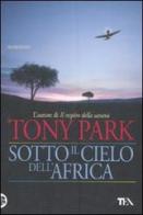 Sotto il cielo dell'Africa di Tony Park edito da TEA
