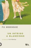 Un intrigo a Blandings di Pelham G. Wodehouse edito da TEA