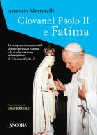 Giovanni Paolo II e Fatima di Antonio Mattatelli edito da Ancora