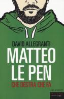 Matteo Le Pen. Che destra che fa di David Allegranti edito da Fandango Libri