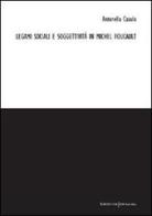 Legami sociali e soggettività in Michel Foucault di Antonella Casula edito da UNI Service