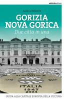Gorizia Nova Gorica. Due città in una. Guida alla capitale europea della cultura di Andrea Bellavite edito da Ediciclo