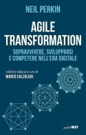 Agile transformation. Sopravvivere, svilupparsi e competere nell'era digitale di Neil Perkin edito da Guerini Next