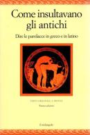 Come insultavano gli antichi. Dire le parolacce in greco e in latino. Testo greco e latino a fronte edito da Il Nuovo Melangolo
