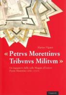 Petrus Morettinus tribunus militum. Un ingegnere militare locarnese al servizio estero Pietro Morettini (1660-1737) di Marino Viganò edito da Casagrande