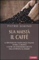 Sua maestà il caffé di Pietro Semino edito da Vallardi A.