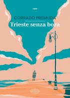Trieste senza bora di Corrado Premuda edito da Watson