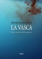 La vasca. Atto unico sulla guerra di Franco Marcoaldi edito da Elliot