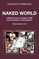 Naked World. Il mondo di ieri e di oggi tra 1000 eventi musicali e nudi esemplari di Francesco Primerano edito da Youcanprint
